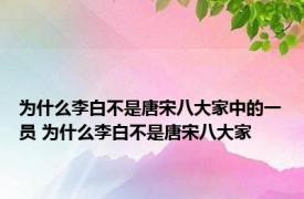 为什么李白不是唐宋八大家中的一员 为什么李白不是唐宋八大家