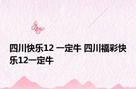 四川快乐12 一定牛 四川福彩快乐12一定牛 