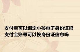 支付宝可以绑定小孩电子身份证吗 支付宝账号可以换身份证信息吗