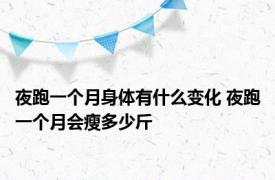 夜跑一个月身体有什么变化 夜跑一个月会瘦多少斤 