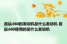 启辰d60的发动机是什么发动机 启辰d60使用的是什么发动机