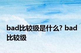 bad比较级是什么? bad比较级 