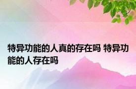 特异功能的人真的存在吗 特异功能的人存在吗