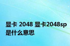 显卡 2048 显卡2048sp是什么意思