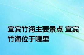 宜宾竹海主要景点 宜宾竹海位于哪里