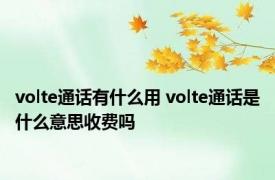 volte通话有什么用 volte通话是什么意思收费吗 