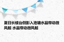 夏日长楼台倒影入池塘水晶帘动微风起 水晶帘动微风起 