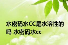 水密码水CC是水溶性的吗 水密码水cc 