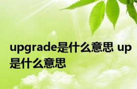 upgrade是什么意思 up是什么意思 