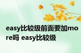 easy比较级前面要加more吗 easy比较级 