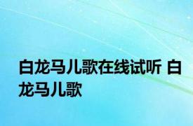 白龙马儿歌在线试听 白龙马儿歌 