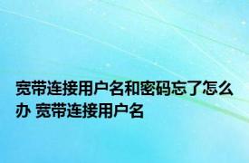 宽带连接用户名和密码忘了怎么办 宽带连接用户名 