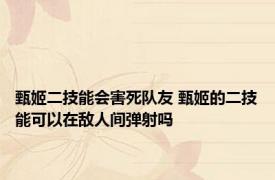 甄姬二技能会害死队友 甄姬的二技能可以在敌人间弹射吗