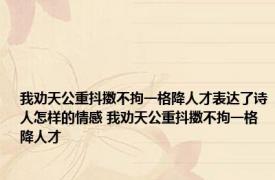 我劝天公重抖擞不拘一格降人才表达了诗人怎样的情感 我劝天公重抖擞不拘一格降人才 