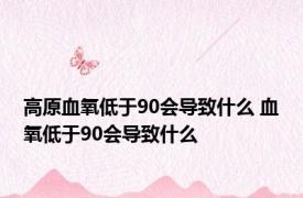 高原血氧低于90会导致什么 血氧低于90会导致什么 