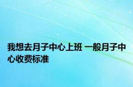 我想去月子中心上班 一般月子中心收费标准 