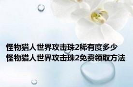 怪物猎人世界攻击珠2稀有度多少 怪物猎人世界攻击珠2免费领取方法