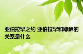 亚伯拉罕之约 亚伯拉罕和耶稣的关系是什么