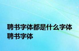 聘书字体都是什么字体 聘书字体 