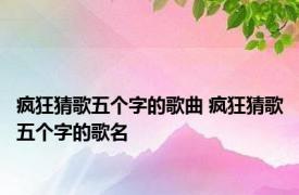 疯狂猜歌五个字的歌曲 疯狂猜歌五个字的歌名 