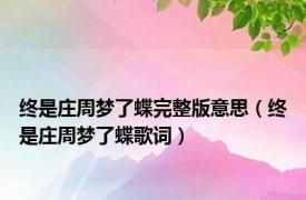 终是庄周梦了蝶完整版意思（终是庄周梦了蝶歌词）