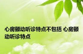 心房颤动听诊特点不包括 心房颤动听诊特点 