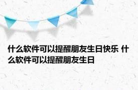 什么软件可以提醒朋友生日快乐 什么软件可以提醒朋友生日