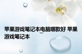 苹果游戏笔记本电脑哪款好 苹果游戏笔记本 