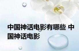 中国神话电影有哪些 中国神话电影 