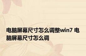 电脑屏幕尺寸怎么调整win7 电脑屏幕尺寸怎么调 