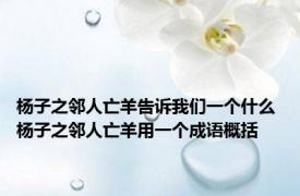 杨子之邻人亡羊告诉我们一个什么 杨子之邻人亡羊用一个成语概括 