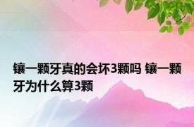 镶一颗牙真的会坏3颗吗 镶一颗牙为什么算3颗 