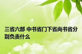 三省六部 中书省门下省尚书省分别负责什么