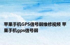 苹果手机GPS信号弱维修视频 苹果手机gps信号弱 