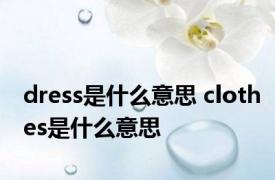 dress是什么意思 clothes是什么意思 