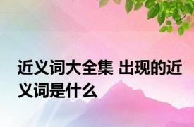 近义词大全集 出现的近义词是什么