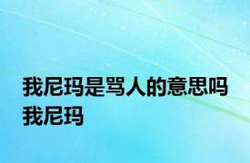 我尼玛是骂人的意思吗 我尼玛 