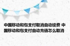 中国移动和包支付取消自动续费 中国移动和包支付自动充值怎么取消 