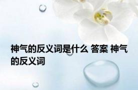 神气的反义词是什么 答案 神气的反义词 