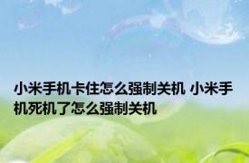 小米手机卡住怎么强制关机 小米手机死机了怎么强制关机