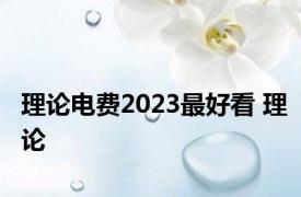 理论电费2023最好看 理论 