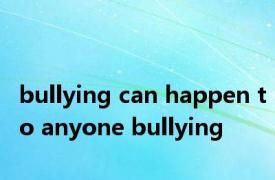 bullying can happen to anyone bullying 