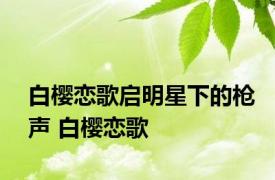 白樱恋歌启明星下的枪声 白樱恋歌 