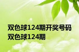 双色球124期开奖号码 双色球124期 