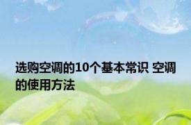 选购空调的10个基本常识 空调的使用方法 