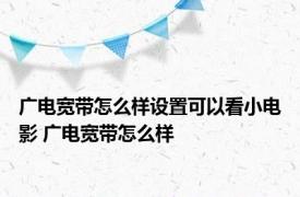 广电宽带怎么样设置可以看小电影 广电宽带怎么样 