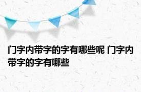 门字内带字的字有哪些呢 门字内带字的字有哪些