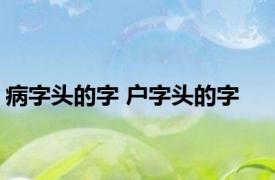 病字头的字 户字头的字 