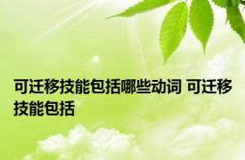 可迁移技能包括哪些动词 可迁移技能包括 