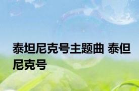 泰坦尼克号主题曲 泰但尼克号 